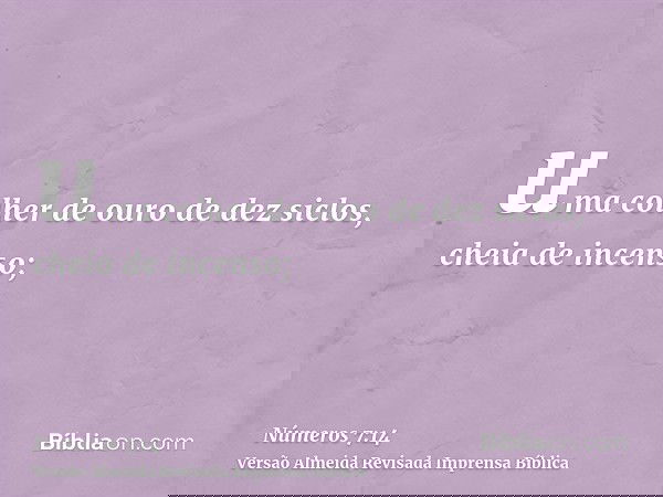 uma colher de ouro de dez siclos, cheia de incenso;