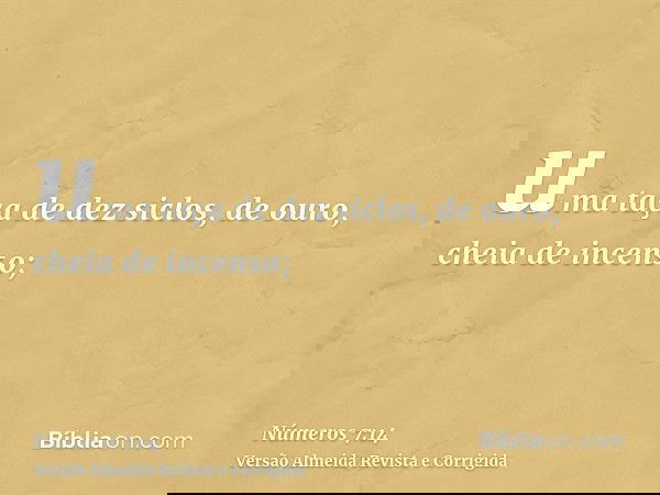 uma taça de dez siclos, de ouro, cheia de incenso;