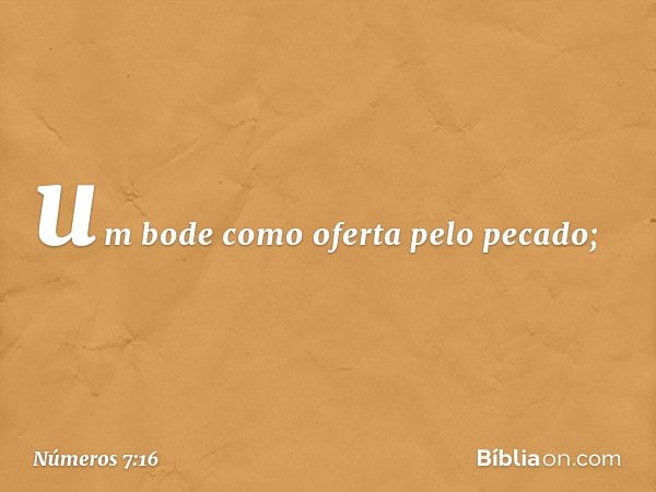 um bode como oferta pelo pecado; -- Números 7:16