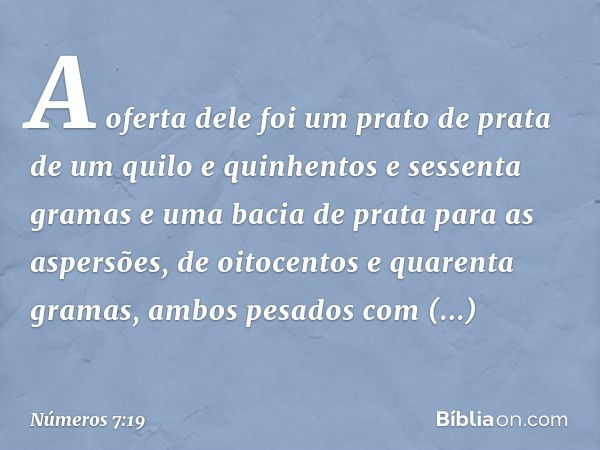 A oferta dele foi um prato de prata de um quilo e quinhentos e sessenta gramas e uma bacia de prata para as aspersões, de oitocentos e quarenta gramas, ambos pe