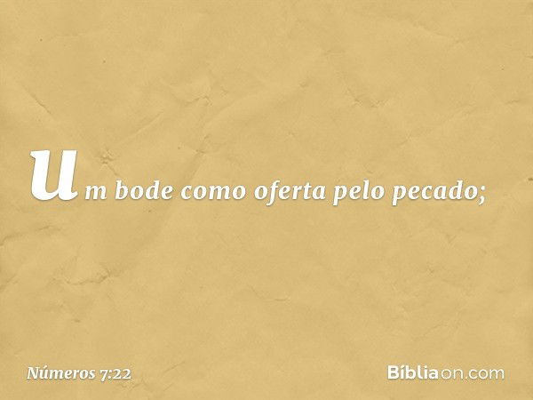 um bode como oferta pelo pecado; -- Números 7:22