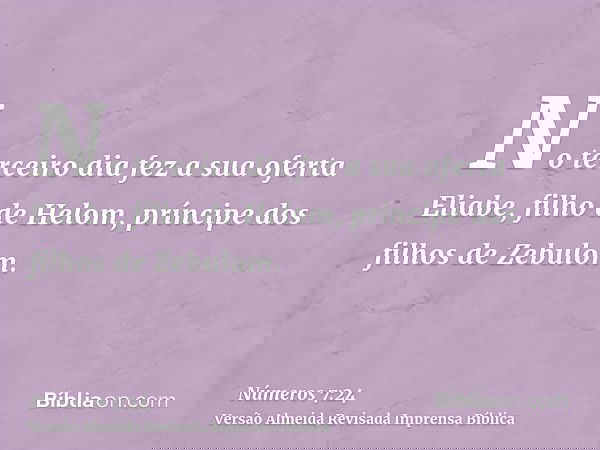 No terceiro dia fez a sua oferta Eliabe, filho de Helom, príncipe dos filhos de Zebulom.
