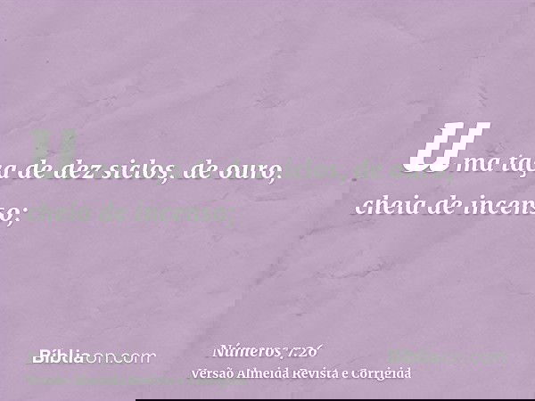 uma taça de dez siclos, de ouro, cheia de incenso;