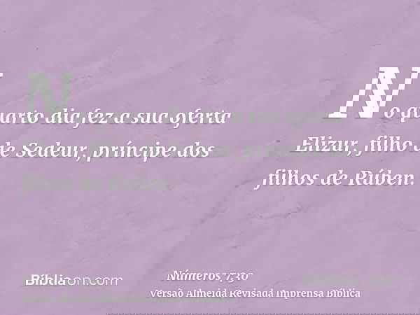 No quarto dia fez a sua oferta Elizur, filho de Sedeur, príncipe dos filhos de Rúben.