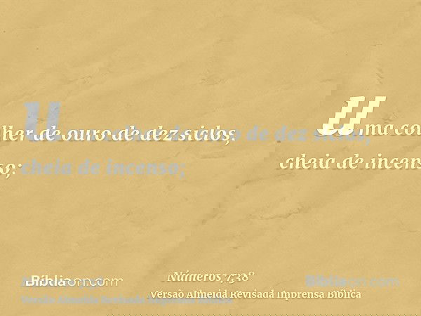 uma colher de ouro de dez siclos, cheia de incenso;