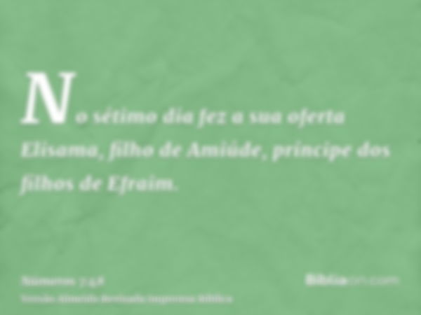 No sétimo dia fez a sua oferta Elisama, filho de Amiúde, príncipe dos filhos de Efraim.