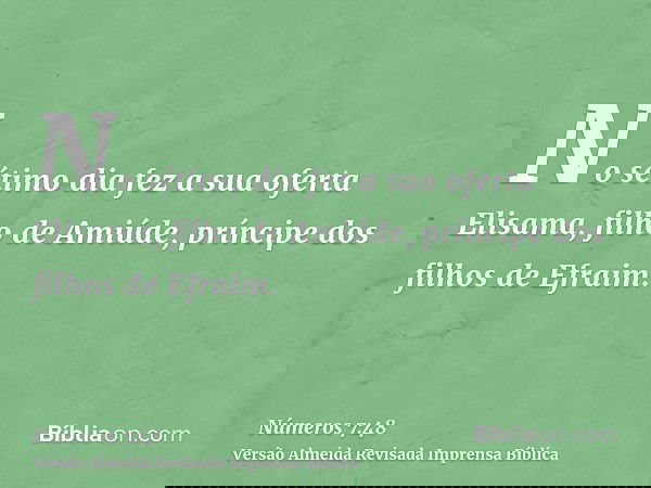 No sétimo dia fez a sua oferta Elisama, filho de Amiúde, príncipe dos filhos de Efraim.