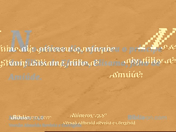 No sétimo dia, ofereceu o príncipe dos filhos de Efraim, Elisama, filho de Amiúde.