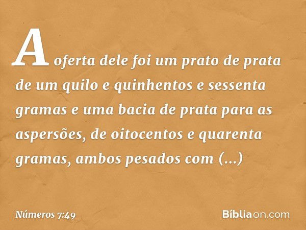 A oferta dele foi um prato de prata de um quilo e quinhentos e sessenta gramas e uma bacia de prata para as aspersões, de oitocentos e quarenta gramas, ambos pe