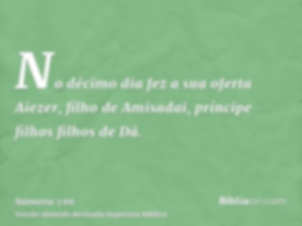 No décimo dia fez a sua oferta Aiezer, filho de Amisadai, príncipe filhos filhos de Dã.