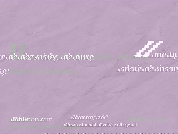 uma taça de dez siclos, de ouro, cheia de incenso;