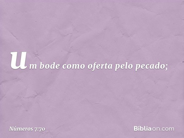 um bode como oferta pelo pecado; -- Números 7:70