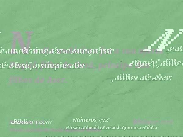 No dia undécimo fez a sua oferta Pagiel, filho de Ocrã, príncipe dos filhos de Aser.