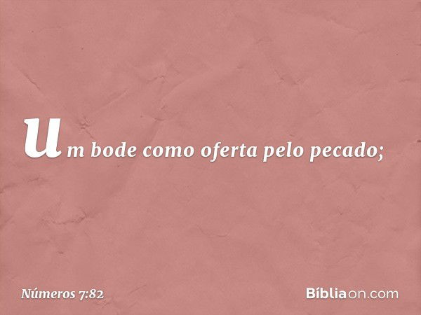 um bode como oferta pelo pecado; -- Números 7:82