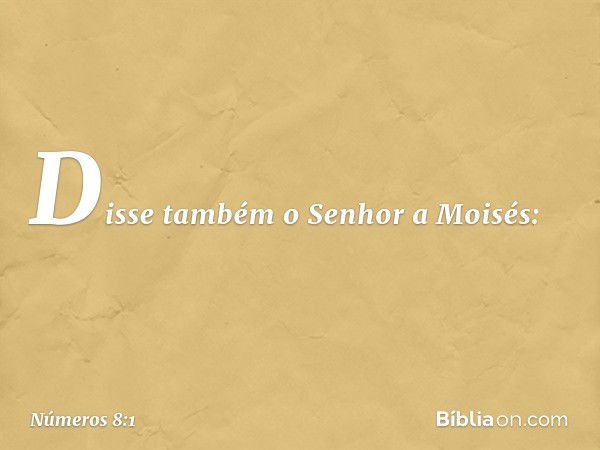 Disse também o Senhor a Moisés: -- Números 8:1