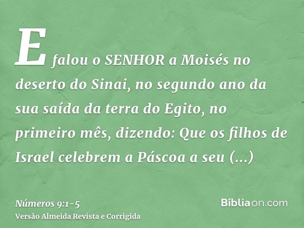 E falou o SENHOR a Moisés no deserto do Sinai, no segundo ano da sua saída da terra do Egito, no primeiro mês, dizendo:Que os filhos de Israel celebrem a Páscoa