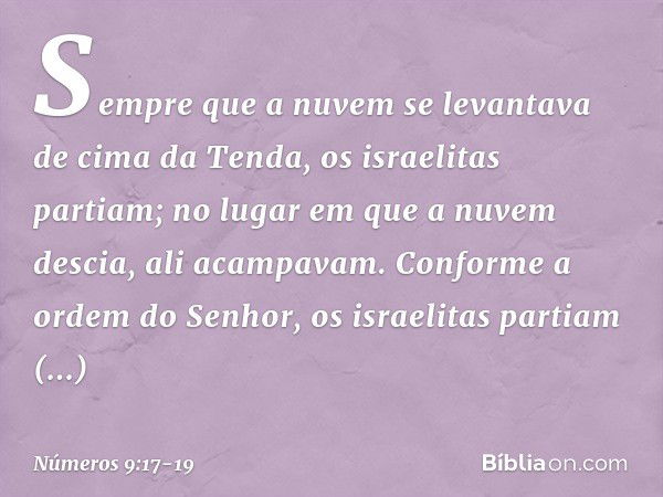 Sempre que a nuvem se levantava de cima da Tenda, os israelitas partiam; no lugar em que a nuvem descia, ali acampavam. Conforme a ordem do Senhor, os israelita