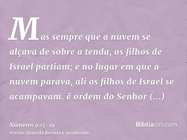 Mas sempre que a nuvem se alçava de sobre a tenda, os filhos de Israel partiam; e no lugar em que a nuvem parava, ali os filhos de Israel se acampavam.ë ordem d