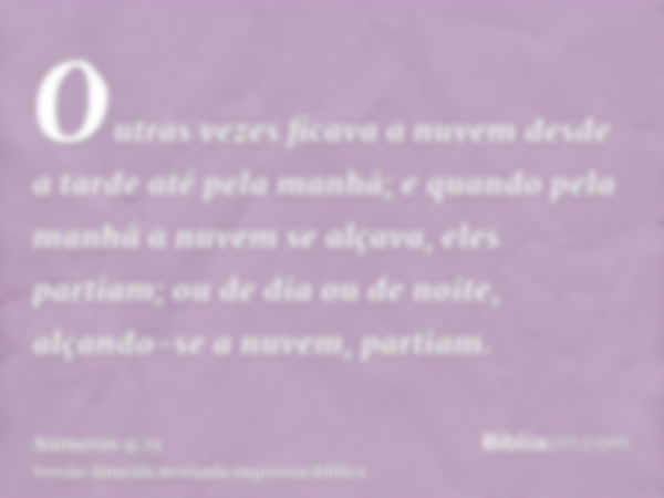 Outras vezes ficava a nuvem desde a tarde até pela manhã; e quando pela manhã a nuvem se alçava, eles partiam; ou de dia ou de noite, alçando-se a nuvem, partia