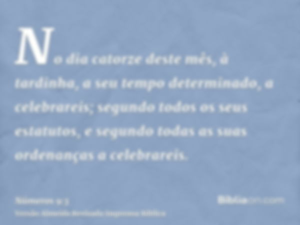 No dia catorze deste mês, à tardinha, a seu tempo determinado, a celebrareis; segundo todos os seus estatutos, e segundo todas as suas ordenanças a celebrareis.