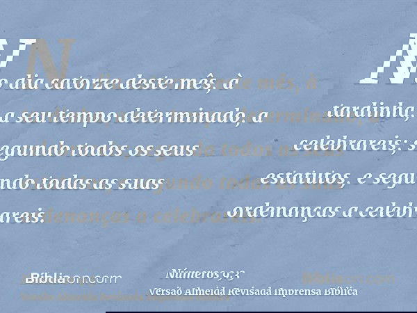 No dia catorze deste mês, à tardinha, a seu tempo determinado, a celebrareis; segundo todos os seus estatutos, e segundo todas as suas ordenanças a celebrareis.