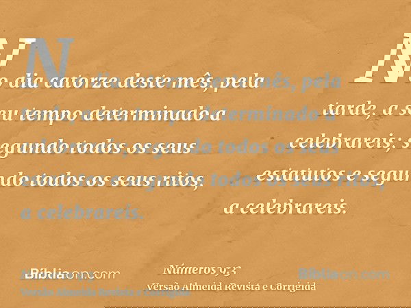 No dia catorze deste mês, pela tarde, a seu tempo determinado a celebrareis; segundo todos os seus estatutos e segundo todos os seus ritos, a celebrareis.
