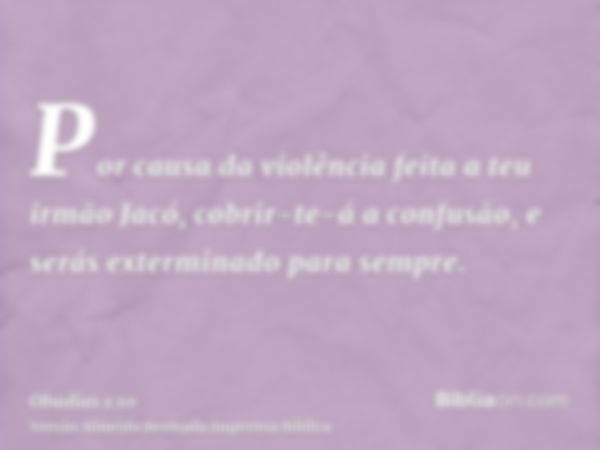 Por causa da violência feita a teu irmão Jacó, cobrir-te-á a confusão, e serás exterminado para sempre.