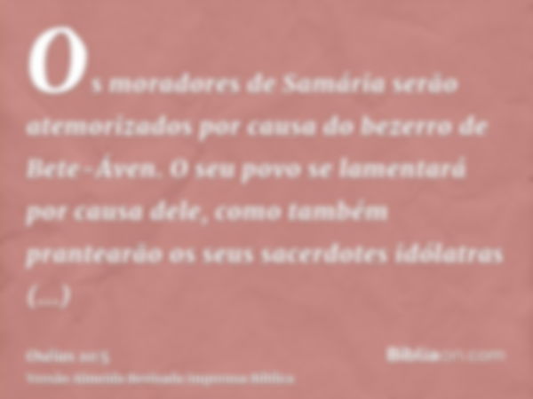 Os moradores de Samária serão atemorizados por causa do bezerro de Bete-Áven. O seu povo se lamentará por causa dele, como também prantearão os seus sacerdotes 