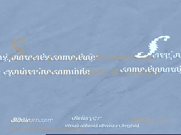 Serei, pois, para eles como leão; como leopardo, espiarei no caminho.