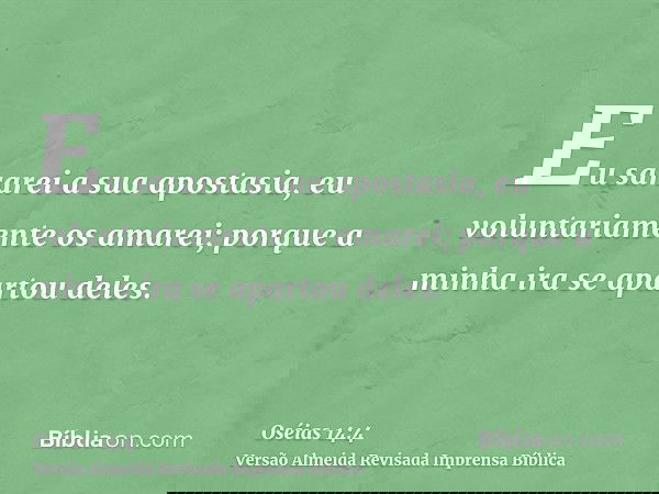 Eu sararei a sua apostasia, eu voluntariamente os amarei; porque a minha ira se apartou deles.