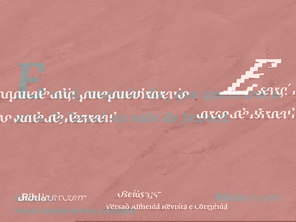 E será, naquele dia, que quebrarei o arco de Israel no vale de Jezreel.