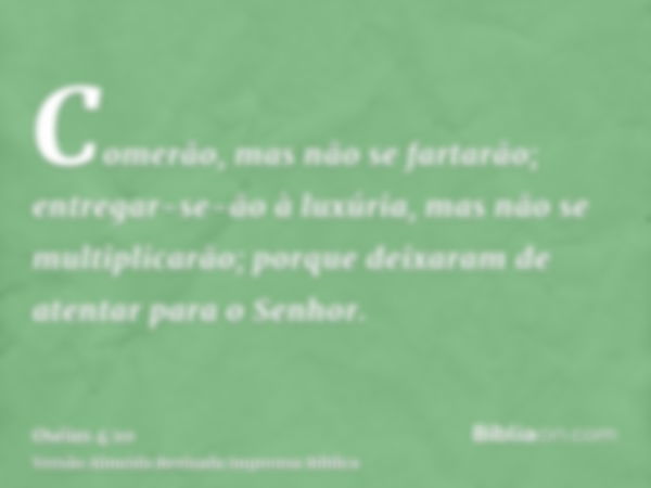 Comerão, mas não se fartarão; entregar-se-ão à luxúria, mas não se multiplicarão; porque deixaram de atentar para o Senhor.