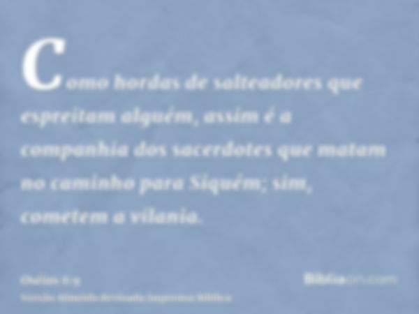 Como hordas de salteadores que espreitam alguém, assim é a companhia dos sacerdotes que matam no caminho para Siquém; sim, cometem a vilania.