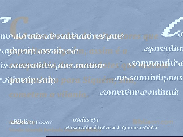 Como hordas de salteadores que espreitam alguém, assim é a companhia dos sacerdotes que matam no caminho para Siquém; sim, cometem a vilania.