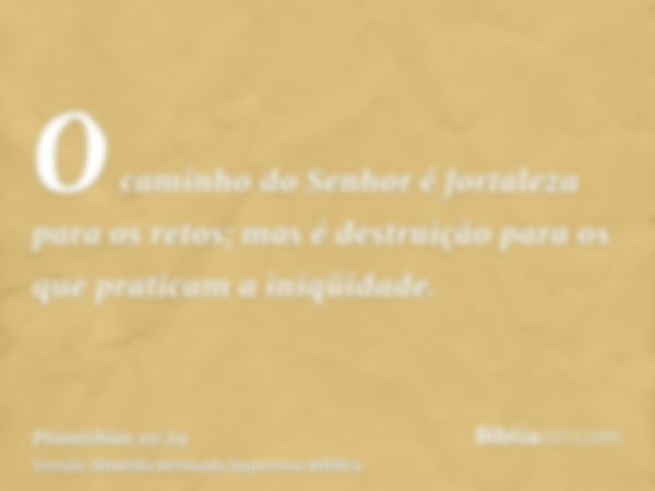 O caminho do Senhor é fortaleza para os retos; mas é destruição para os que praticam a iniqüidade.