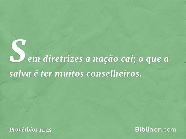 Sem diretrizes a nação cai;
o que a salva é ter muitos conselheiros. -- Provérbios 11:14