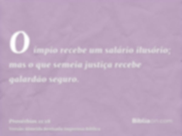 O ímpio recebe um salário ilusório; mas o que semeia justiça recebe galardão seguro.