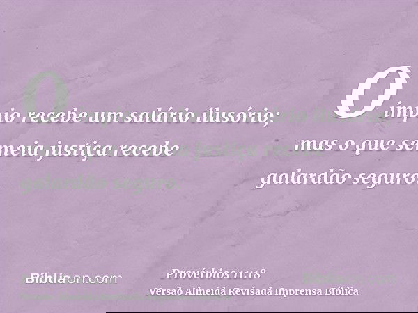 O ímpio recebe um salário ilusório; mas o que semeia justiça recebe galardão seguro.