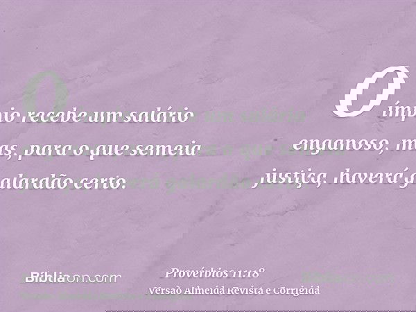 O ímpio recebe um salário enganoso, mas, para o que semeia justiça, haverá galardão certo.