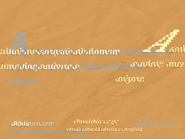 A solicitude no coração do homem o abate, mas uma boa palavra o alegra.