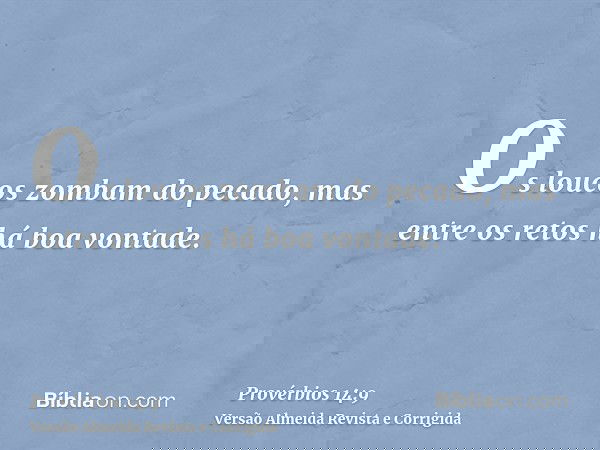 Os loucos zombam do pecado, mas entre os retos há boa vontade.