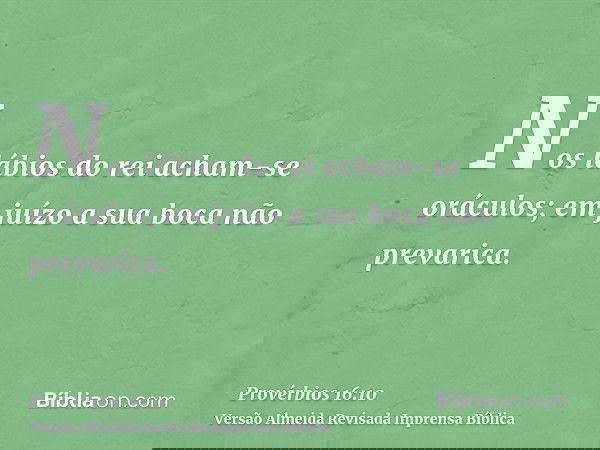 Nos lábios do rei acham-se oráculos; em juízo a sua boca não prevarica.