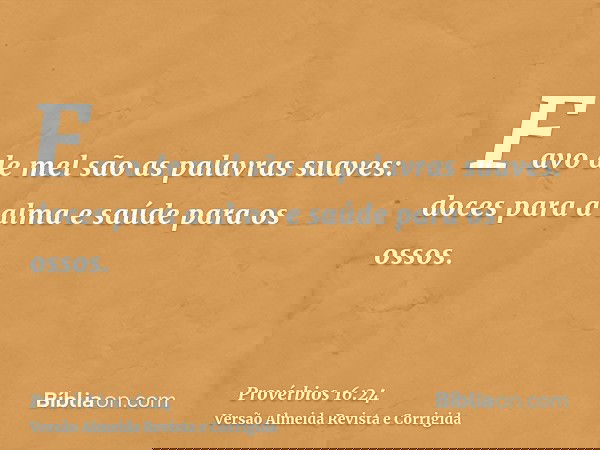 Favo de mel são as palavras suaves: doces para a alma e saúde para os ossos.
