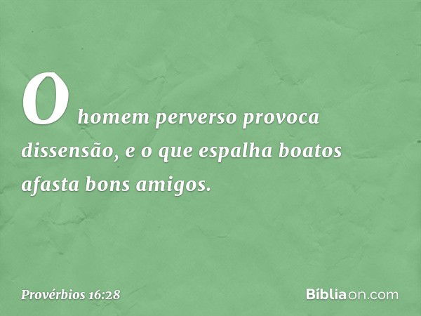 O homem perverso provoca dissensão,
e o que espalha boatos afasta bons amigos. -- Provérbios 16:28