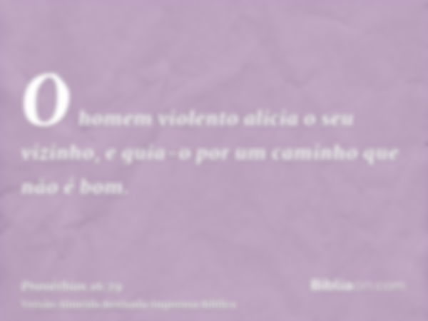 O homem violento alicia o seu vizinho, e guia-o por um caminho que não é bom.