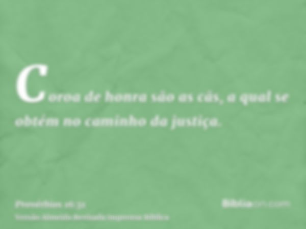 Coroa de honra são as cãs, a qual se obtém no caminho da justiça.