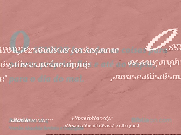 O SENHOR fez todas as coisas para os seus próprios fins e até ao ímpio, para o dia do mal.