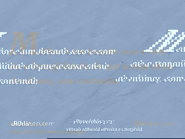Melhor é um bocado seco e com ele a tranqüilidade do que a casa cheia de vítimas, com contenda.
