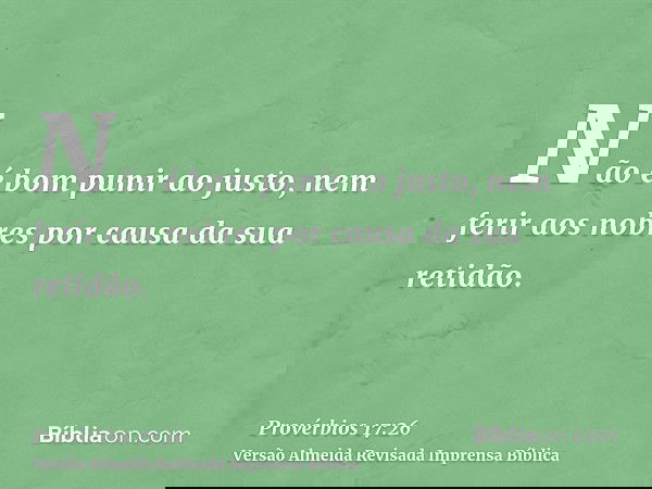 Não é bom punir ao justo, nem ferir aos nobres por causa da sua retidão.