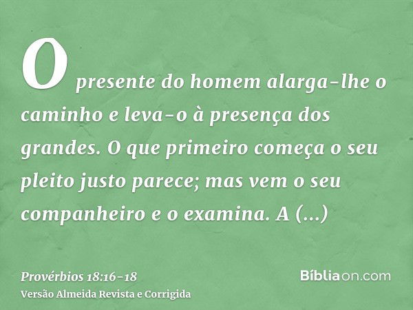 O presente do homem alarga-lhe o caminho e leva-o à presença dos grandes.O que primeiro começa o seu pleito justo parece; mas vem o seu companheiro e o examina.